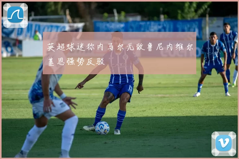 英超球迷称内马尔无敌鲁尼内维尔基恩强势反驳